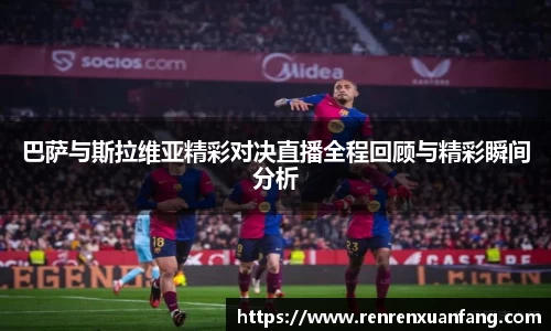 巴萨与斯拉维亚精彩对决直播全程回顾与精彩瞬间分析